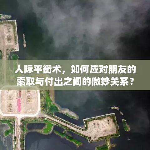 人際平衡術(shù)，如何應(yīng)對(duì)朋友的索取與付出之間的微妙關(guān)系？