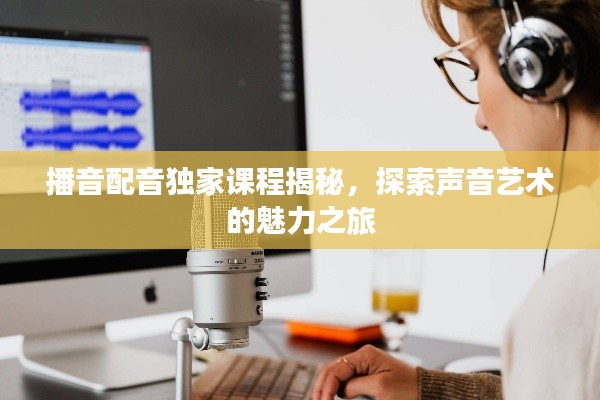 播音配音獨(dú)家課程揭秘，探索聲音藝術(shù)的魅力之旅