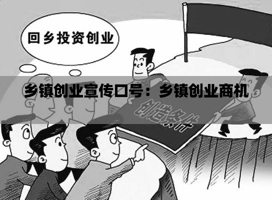 鄉(xiāng)鎮(zhèn)創(chuàng)業(yè)宣傳口號(hào)：鄉(xiāng)鎮(zhèn)創(chuàng)業(yè)商機(jī) 