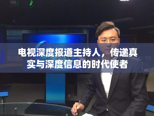 電視深度報(bào)道主持人，傳遞真實(shí)與深度信息的時(shí)代使者