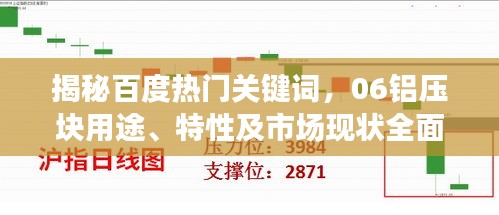 揭秘百度熱門關(guān)鍵詞，06鋁壓塊用途、特性及市場(chǎng)現(xiàn)狀全面解讀