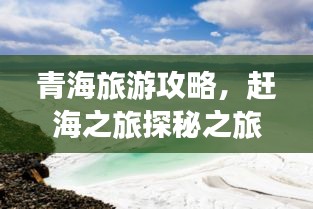 青海旅游攻略，趕海之旅探秘之旅，體驗(yàn)別樣風(fēng)情！
