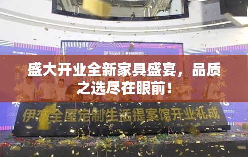盛大開業全新家具盛宴，品質之選盡在眼前！