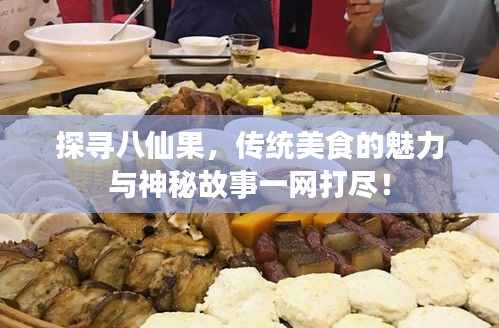 探尋八仙果，傳統美食的魅力與神秘故事一網打盡！