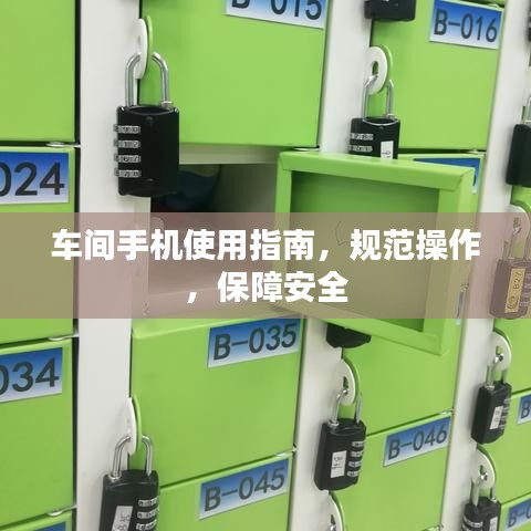 車間手機使用指南，規(guī)范操作，保障安全