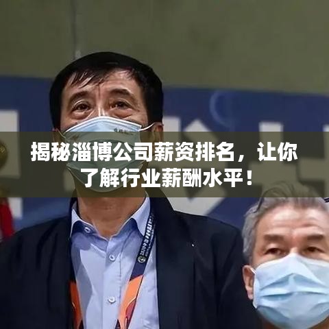 揭秘淄博公司薪資排名，讓你了解行業薪酬水平！
