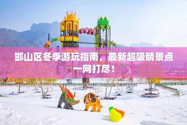 邯山區冬季游玩指南，最新超吸睛景點一網打盡！