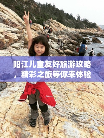 陽江兒童友好旅游攻略，精彩之旅等你來體驗(yàn)！