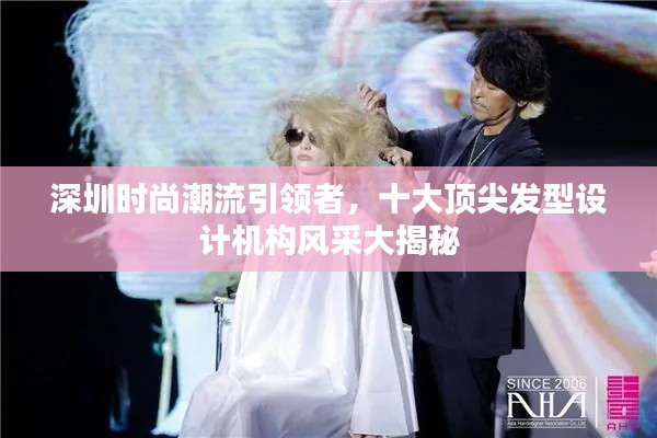 深圳時尚潮流引領(lǐng)者，十大頂尖發(fā)型設(shè)計機構(gòu)風(fēng)采大揭秘