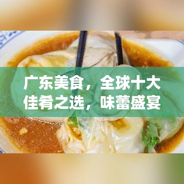 廣東美食，全球十大佳肴之選，味蕾盛宴不容錯過！