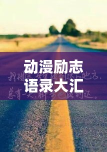 動(dòng)漫勵(lì)志語(yǔ)錄大匯總，激勵(lì)你前行的力量模板