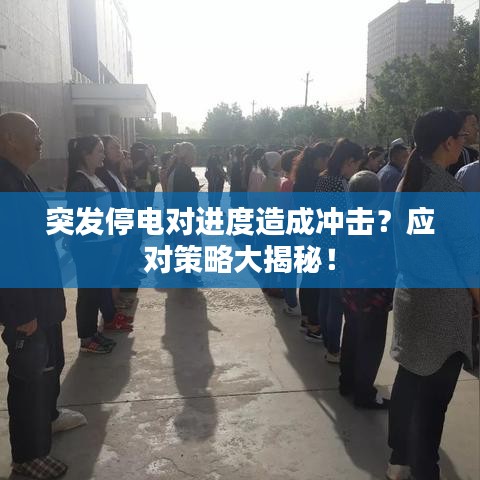 突發停電對進度造成沖擊？應對策略大揭秘！