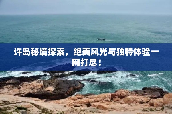 許島秘境探索，絕美風(fēng)光與獨(dú)特體驗(yàn)一網(wǎng)打盡！