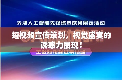 短視頻宣傳策劃，視覺盛宴的誘惑力展現！