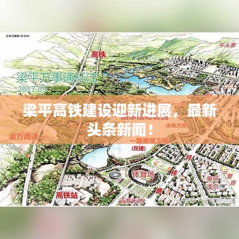 梁平高鐵建設迎新進展，最新頭條新聞！