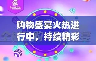 購物盛宴火熱進(jìn)行中，持續(xù)精彩優(yōu)惠，驚喜不斷！