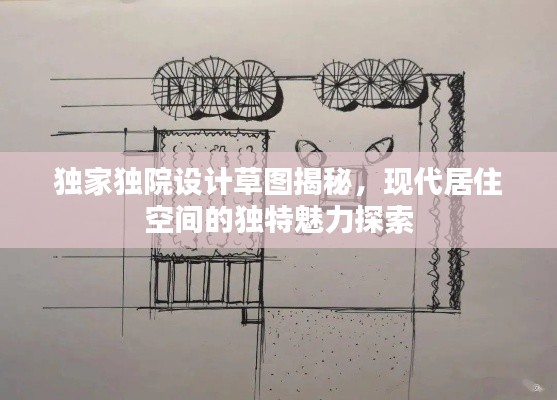 獨(dú)家獨(dú)院設(shè)計(jì)草圖揭秘，現(xiàn)代居住空間的獨(dú)特魅力探索