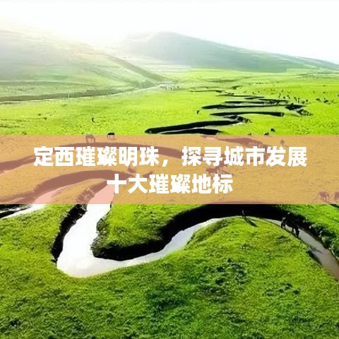 定西璀璨明珠，探尋城市發(fā)展十大璀璨地標