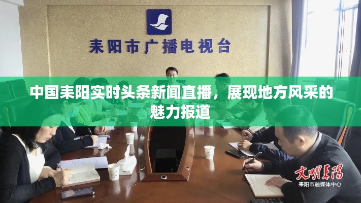 中國耒陽實時頭條新聞直播，展現(xiàn)地方風采的魅力報道