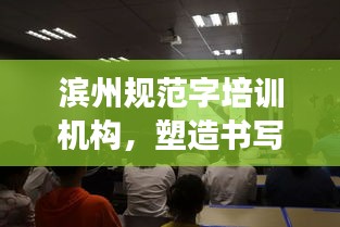 濱州規(guī)范字培訓(xùn)機(jī)構(gòu)，塑造書寫高手的專業(yè)殿堂