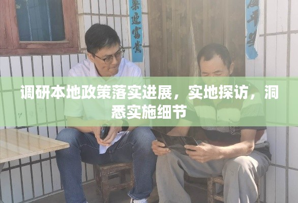 調研本地政策落實進展，實地探訪，洞悉實施細節