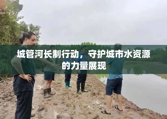 城管河長(zhǎng)制行動(dòng)，守護(hù)城市水資源的力量展現(xiàn)