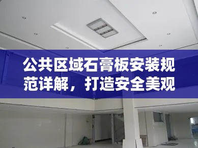 公共區域石膏板安裝規范詳解，打造安全美觀的空間