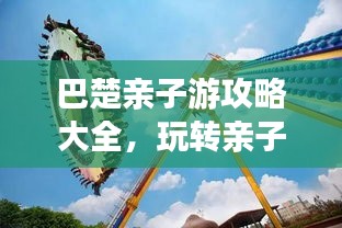 巴楚親子游攻略大全，玩轉(zhuǎn)親子游，百度收錄標(biāo)準(zhǔn)標(biāo)題！
