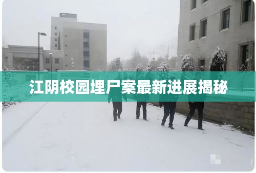 江陰校園埋尸案最新進展揭秘