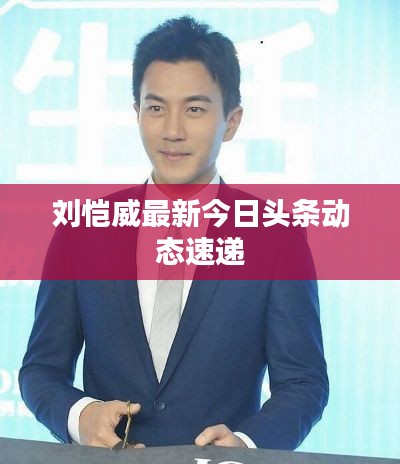 劉愷威最新今日頭條動(dòng)態(tài)速遞