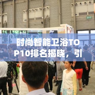 時(shí)尚智能衛(wèi)浴TOP10排名揭曉，引領(lǐng)潮流的技術(shù)革新者