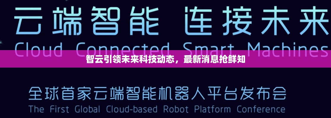 智云引領(lǐng)未來(lái)科技動(dòng)態(tài)，最新消息搶鮮知