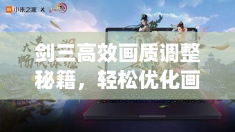 劍三高效畫質調整秘籍，輕松優(yōu)化畫質，體驗流暢游戲！