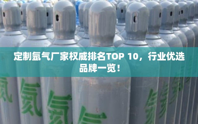 定制氬氣廠家權威排名TOP 10，行業(yè)優(yōu)選品牌一覽！