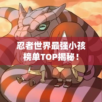 忍者世界最強小孩榜單TOP揭秘！