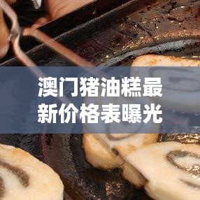 澳門豬油糕最新價格表曝光！
