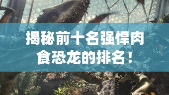 揭秘前十名強悍肉食恐龍的排名！