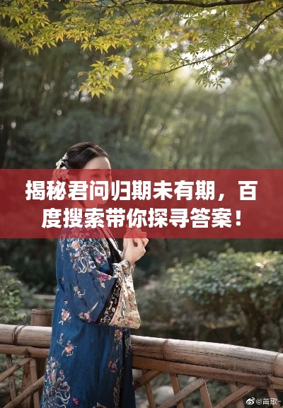 揭秘君問歸期未有期，百度搜索帶你探尋答案！
