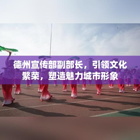 德州宣傳部副部長，引領文化繁榮，塑造魅力城市形象