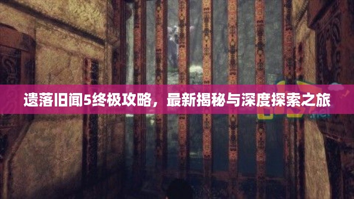 遺落舊聞5終極攻略，最新揭秘與深度探索之旅