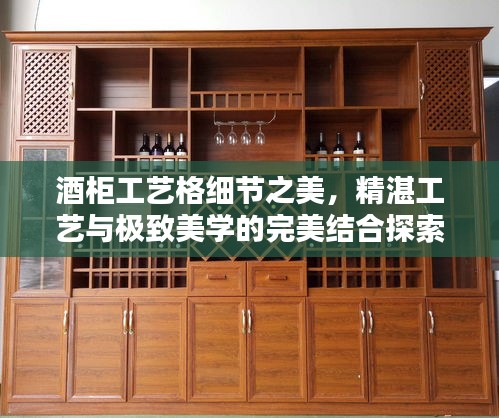 酒柜工藝格細(xì)節(jié)之美，精湛工藝與極致美學(xué)的完美結(jié)合探索