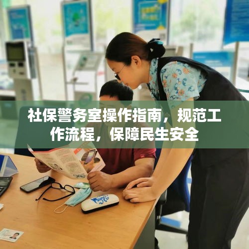 社保警務(wù)室操作指南，規(guī)范工作流程，保障民生安全