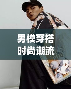 男模穿搭時尚潮流大解密，盡在掌握的潮流風尚圖片展示