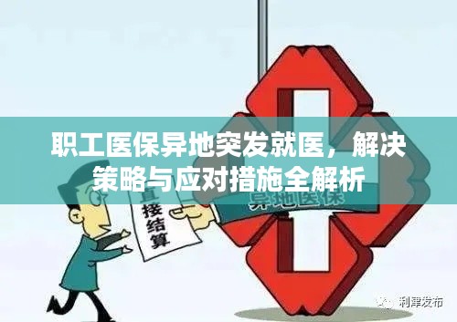 職工醫(yī)保異地突發(fā)就醫(yī)，解決策略與應(yīng)對(duì)措施全解析