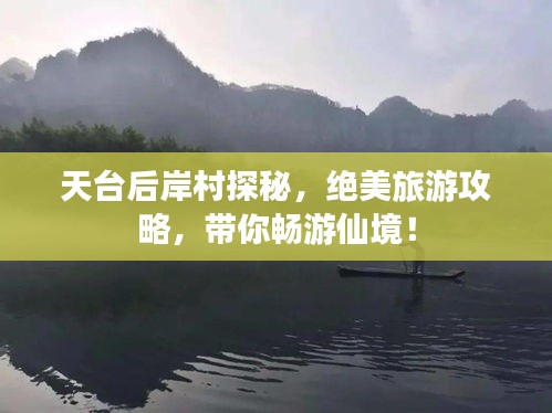 天臺后岸村探秘，絕美旅游攻略，帶你暢游仙境！