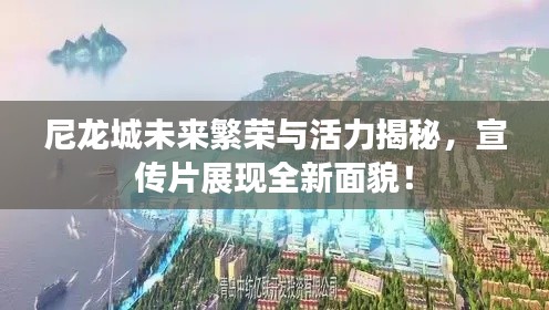 尼龍城未來繁榮與活力揭秘，宣傳片展現全新面貌！