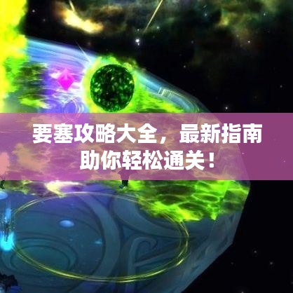 要塞攻略大全，最新指南助你輕松通關(guān)！