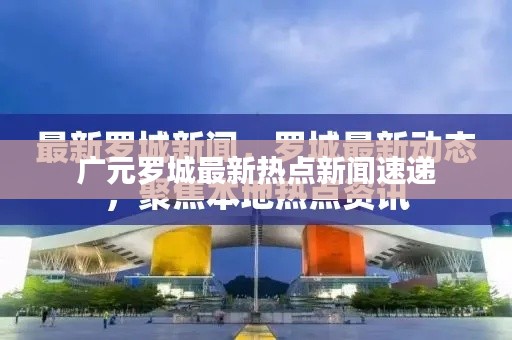 廣元羅城最新熱點新聞速遞