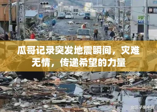 瓜哥記錄突發(fā)地震瞬間，災(zāi)難無情，傳遞希望的力量