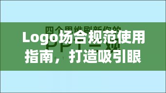 Logo場合規范使用指南，打造吸引眼球的標題